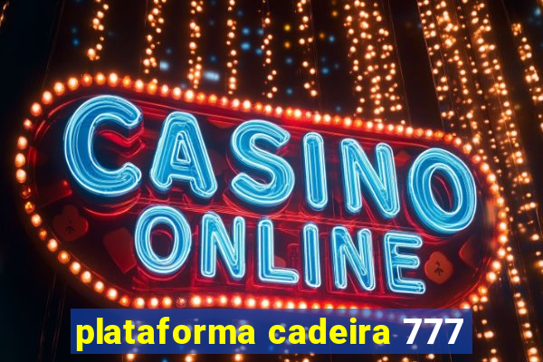 plataforma cadeira 777